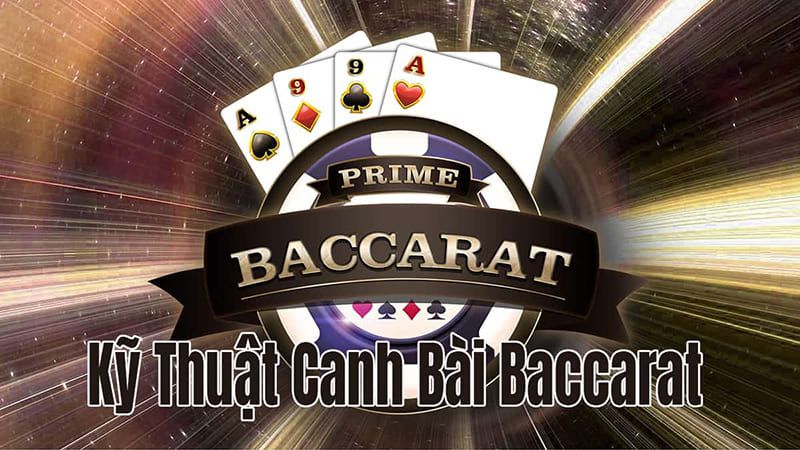 Các kỹ thuật canh bài Baccarat cho người mới bắt đầu